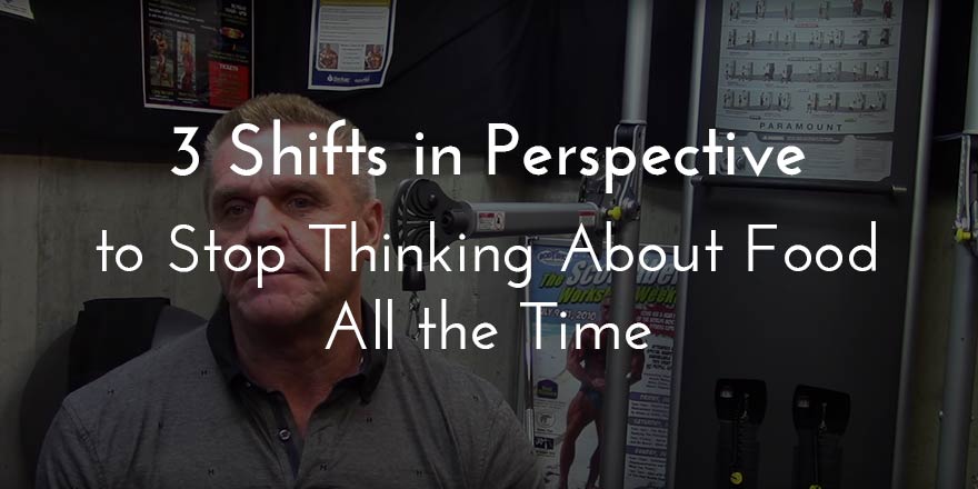 Three Shifts in Perspective to Stop Worrying About Food All the Time