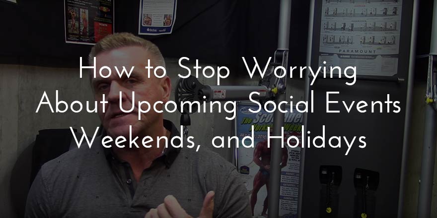 Food issues: How to stop worrying about upcoming social events, weekends, and holidays