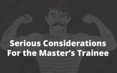 Serious considerations for the master's trainee