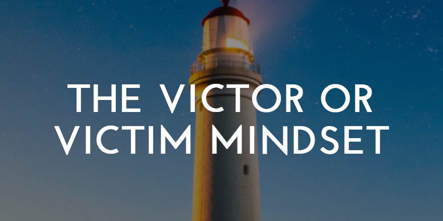 The Victor or Victim Mindset: How to Choose the Victor Mindset